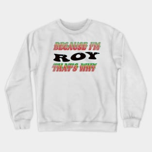 BECAUSE I AM ROY - THAT'S WHY Crewneck Sweatshirt